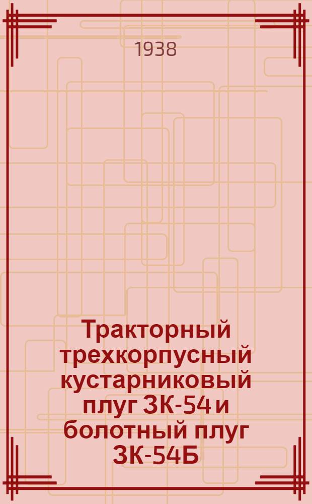 Тракторный трехкорпусный кустарниковый плуг ЗК-54 и болотный плуг ЗК-54Б : Руководство по уходу, применению и спецификация деталей