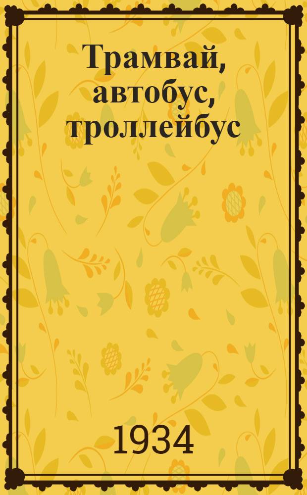 Трамвай, автобус, троллейбус : Как проехать к любой улице Москвы : Путеводитель
