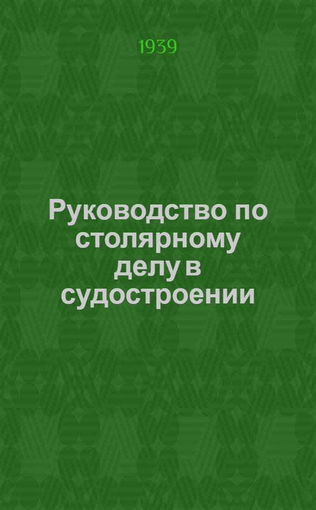 Руководство по столярному делу в судостроении : Утв. ГУУЗом НКСП в качестве учеб. пособия по мехминимуму