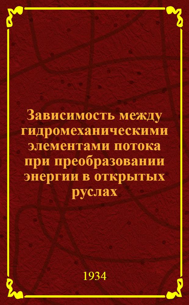 Зависимость между гидромеханическими элементами потока при преобразовании энергии в открытых руслах : Ч. 1-