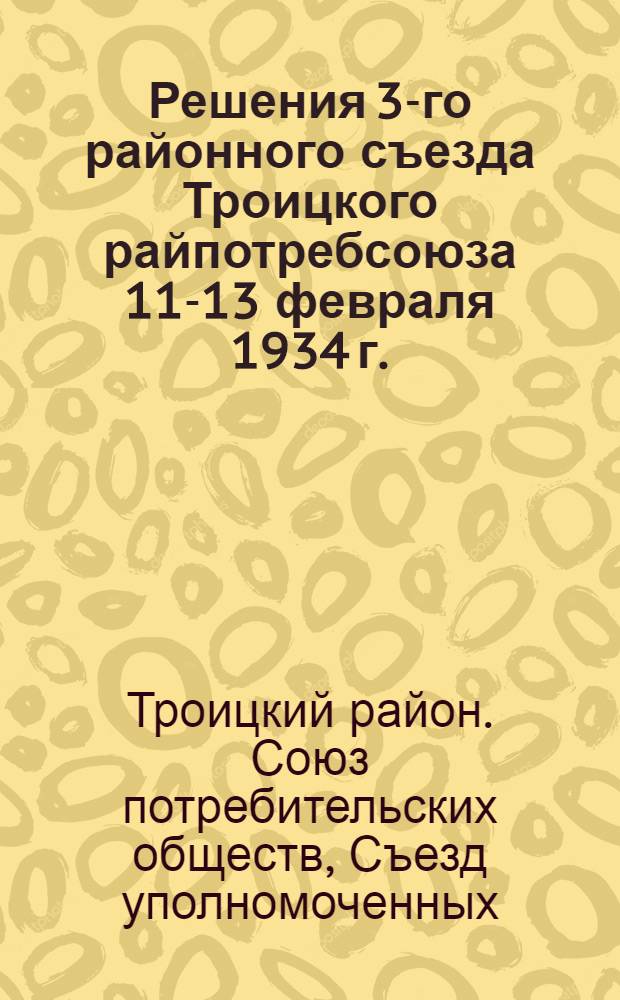 Решения 3-го районного съезда Троицкого райпотребсоюза 11-13 февраля 1934 г.