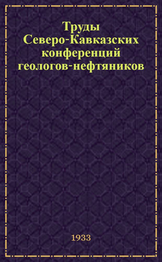 Труды Северо-Кавказских конференций геологов-нефтяников : Вып. 1. Вып. 2 : Итоги работ Второй конференции 6-13 декабря 1932 г.