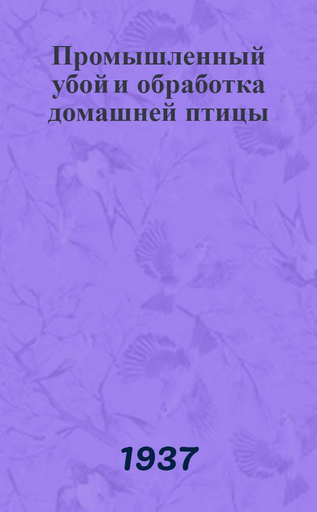 Промышленный убой и обработка домашней птицы : Утв. Гл. упр. пищевой пром-сти Наркомпищепрома СССР