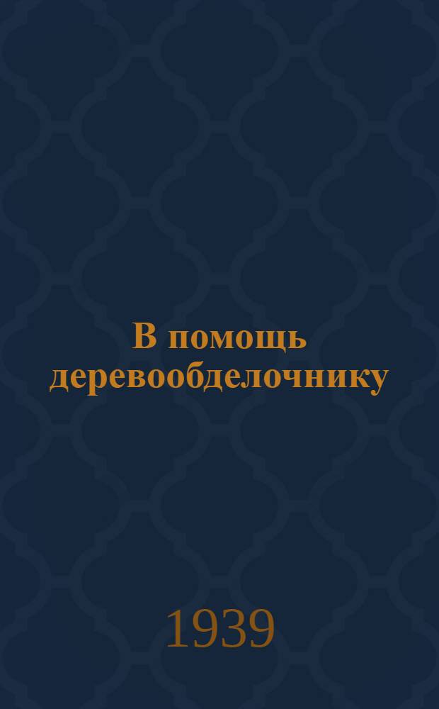 В помощь деревообделочнику : Основы ручной обработки древесины