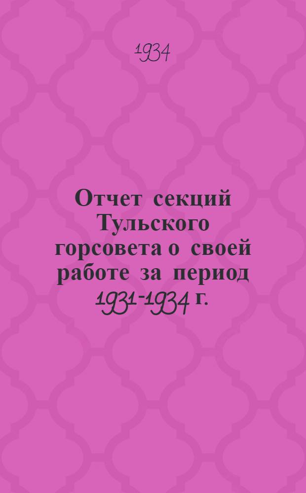 Отчет секций Тульского горсовета о своей работе за период 1931-1934 г.