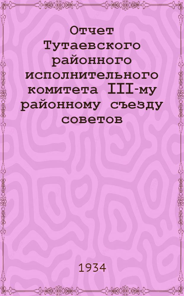 Отчет Тутаевского районного исполнительного комитета III-му районному съезду советов : 1931. 1934 г