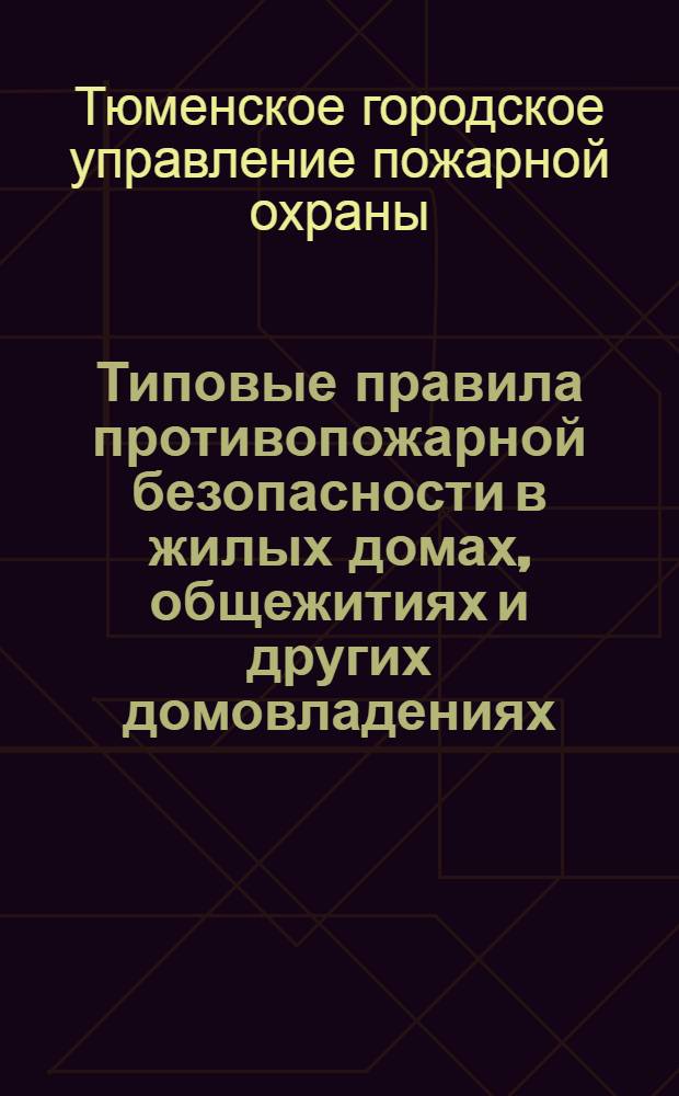 Типовые правила противопожарной безопасности в жилых домах, общежитиях и других домовладениях : Постановление № 60 Тюменского горсовета рк и кд 29 декабря 1938 г
