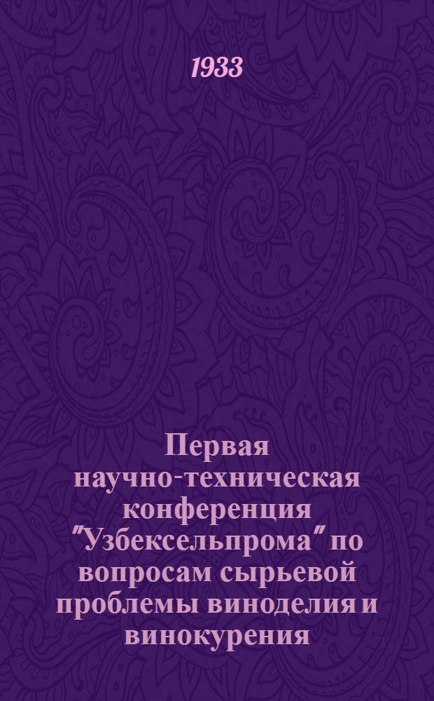 Первая научно-техническая конференция "Узбексельпрома" по вопросам сырьевой проблемы виноделия и винокурения : (Тезисы и резолюции)