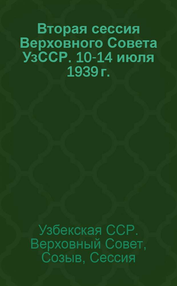 Вторая сессия Верховного Совета УзССР. 10-14 июля 1939 г. : Стеногр. отчет