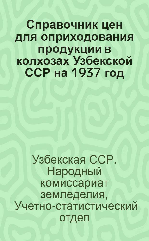 Справочник цен для оприходования продукции в колхозах Узбекской ССР на 1937 год