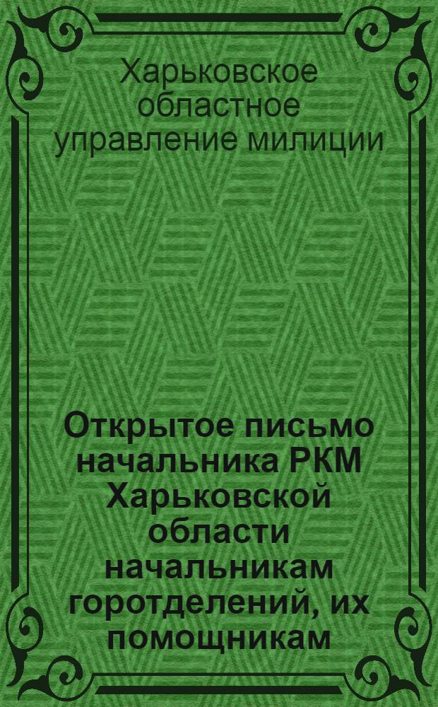 Открытое письмо начальника РКМ Харьковской области начальникам горотделений, их помощникам, участковым инспекторам и милиционерам Харьковской РК милиции о санитарной очистке города