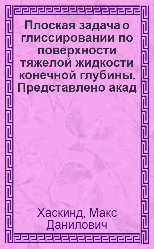 Плоская задача о глиссировании по поверхности тяжелой жидкости конечной глубины. Представлено акад. Н.Е. Кочиным