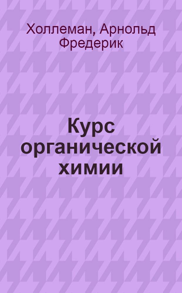Курс органической химии : Всесоюз. ком. по делам высшей школы при СНК СССР утв. в качестве учебн. пособия для хим. высших учеб. заведений