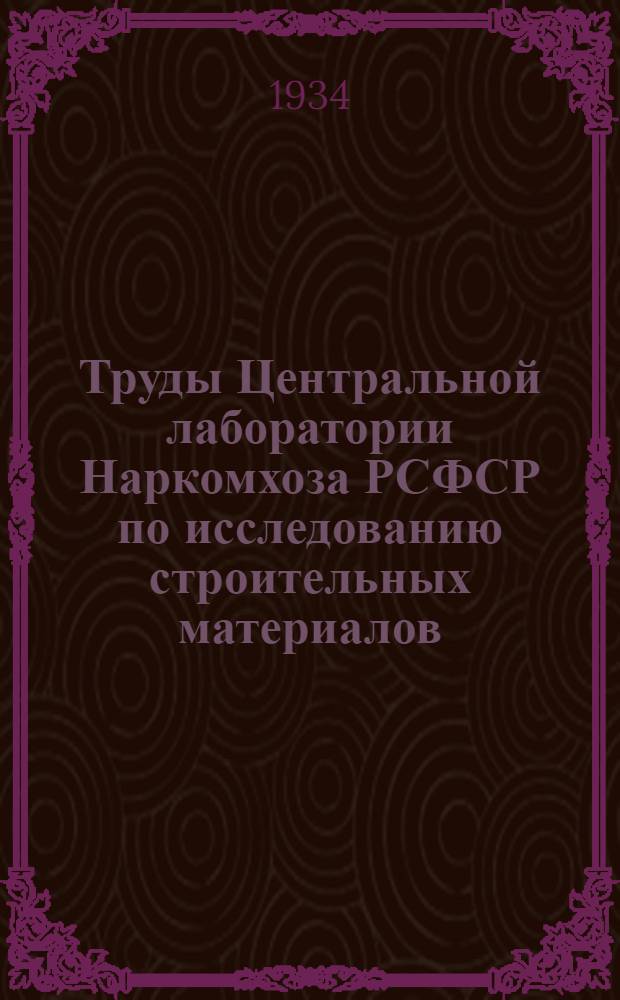 Труды Центральной лаборатории Наркомхоза РСФСР по исследованию строительных материалов : Вып. 1-. Вып. 1 : Исследование строительных материалов