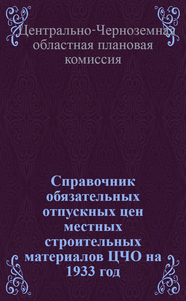 Справочник обязательных отпускных цен местных строительных материалов ЦЧО на 1933 год
