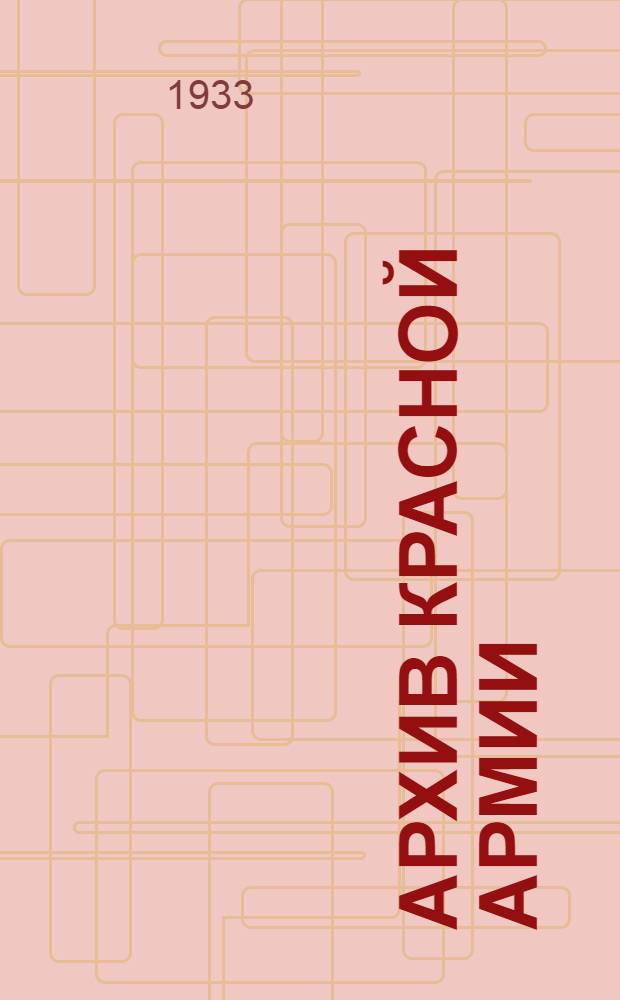 Архив Красной армии : Справочник : Для секретариата редакции "Истории гражданской войны" под ред. Максима Горького. Вып. 1-