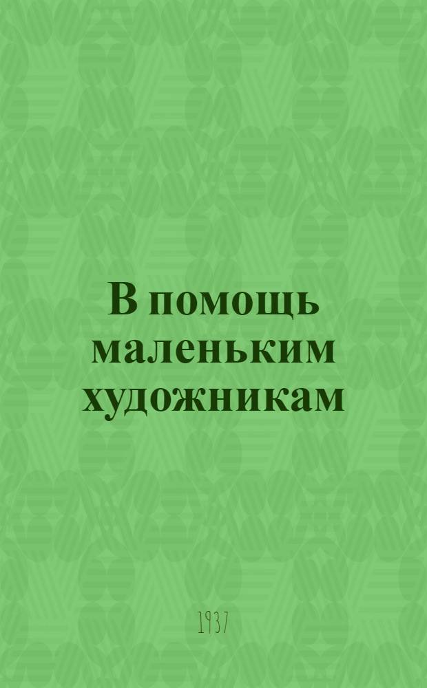 В помощь маленьким художникам : Для возраста 9-11 лет. Вып. 1 -. Вып. 4 : Лепка и папье-маше (Птицы) ; Рисование с натуры группы предметов ; Иллюстрация к рассказу