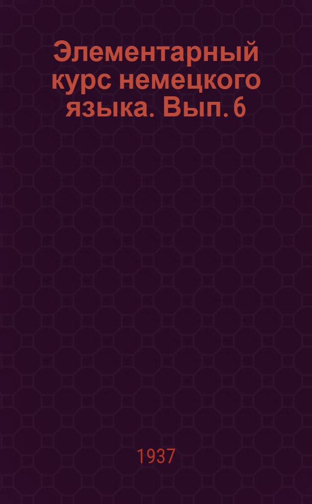 Элементарный курс немецкого языка. Вып. 6