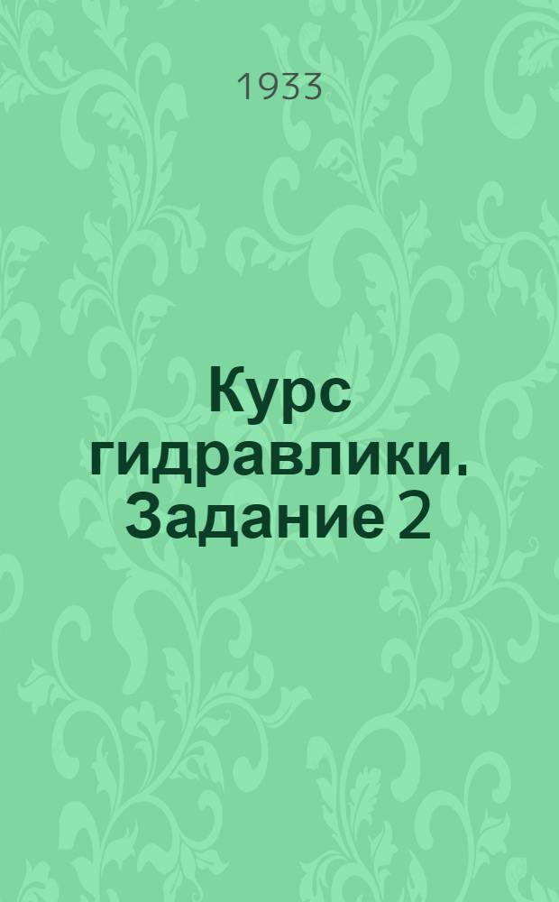 Курс гидравлики. Задание 2 : Общие законы движения жидкостей, истечения жидкостей через отверстия и водосливы
