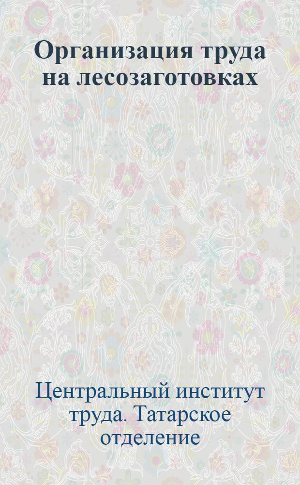 Организация труда на лесозаготовках : Работа Татотделения ЦИТ