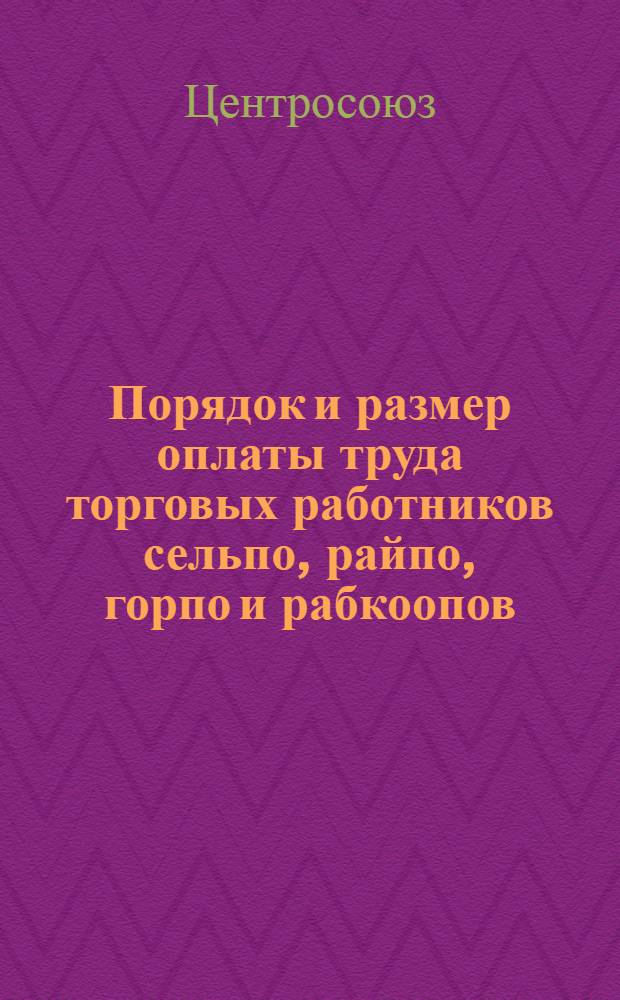 Порядок и размер оплаты труда торговых работников сельпо, райпо, горпо и рабкоопов, а также работников магазинов районных (окружных) потребсоюзов