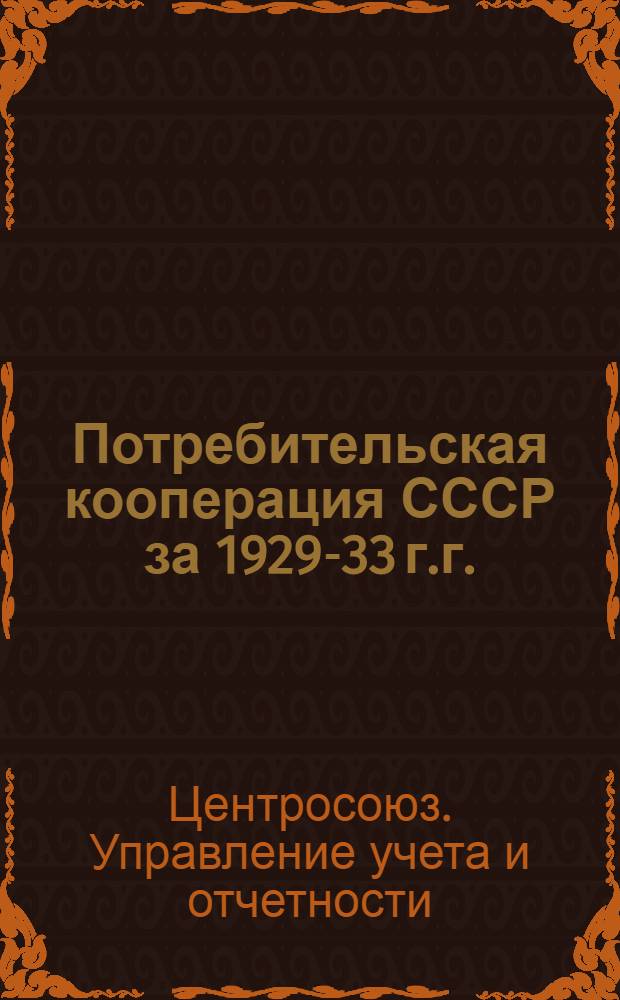 Потребительская кооперация СССР за 1929-33 г.г. : (Основные показатели)