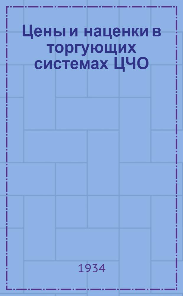 Цены и наценки в торгующих системах ЦЧО : Официальный бюллетень Облснаботдела, Облпотребсоюза и Горта. Г. 1-