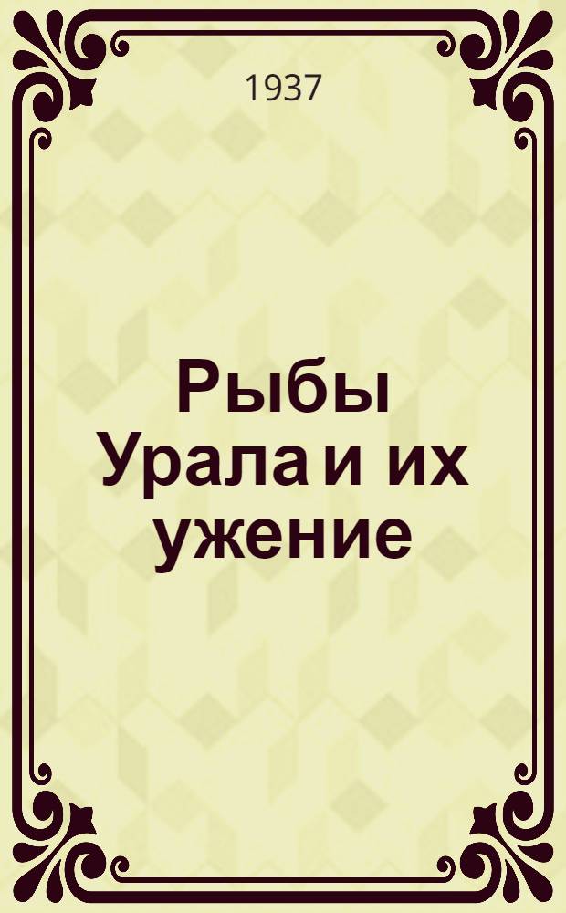 Рыбы Урала и их ужение : (Для рыбаков-любителей)