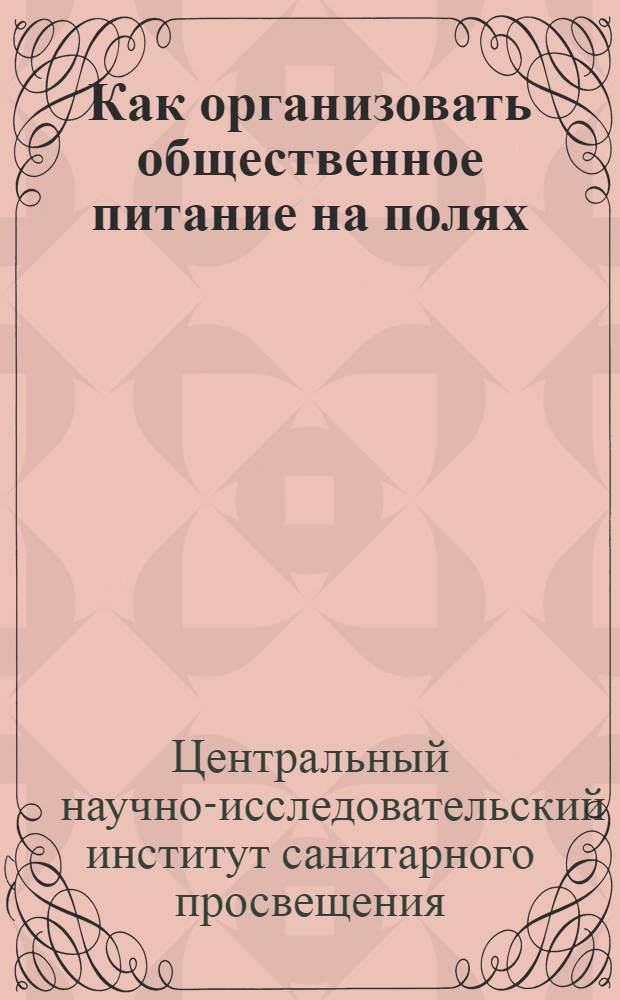 Как организовать общественное питание на полях : (Памятка для рабочих совхозов МТС и колхозников)