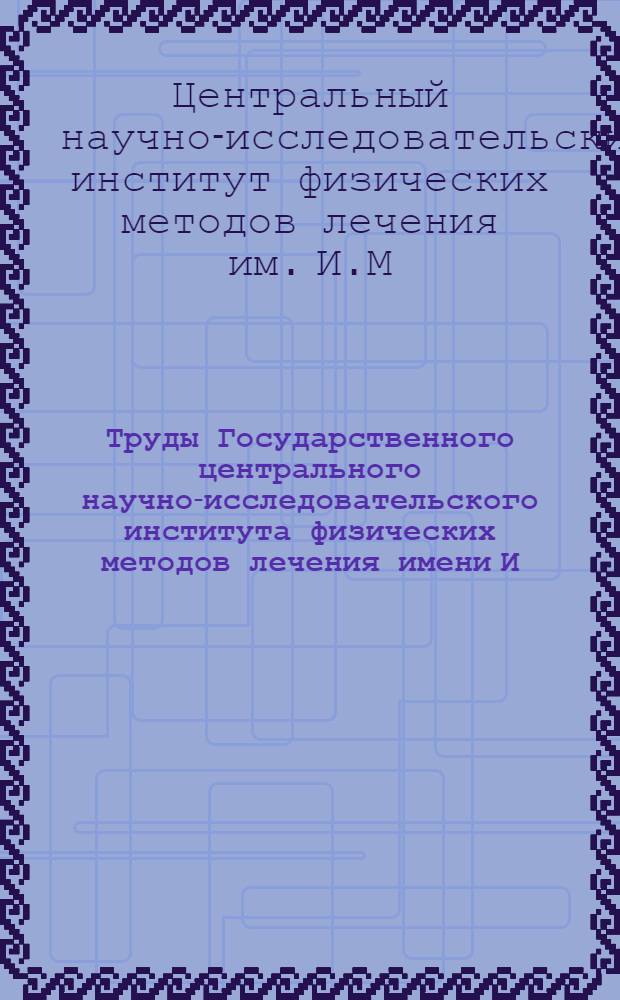 Труды Государственного центрального научно-исследовательского института физических методов лечения имени И.М. Сеченова : Вып. 1-