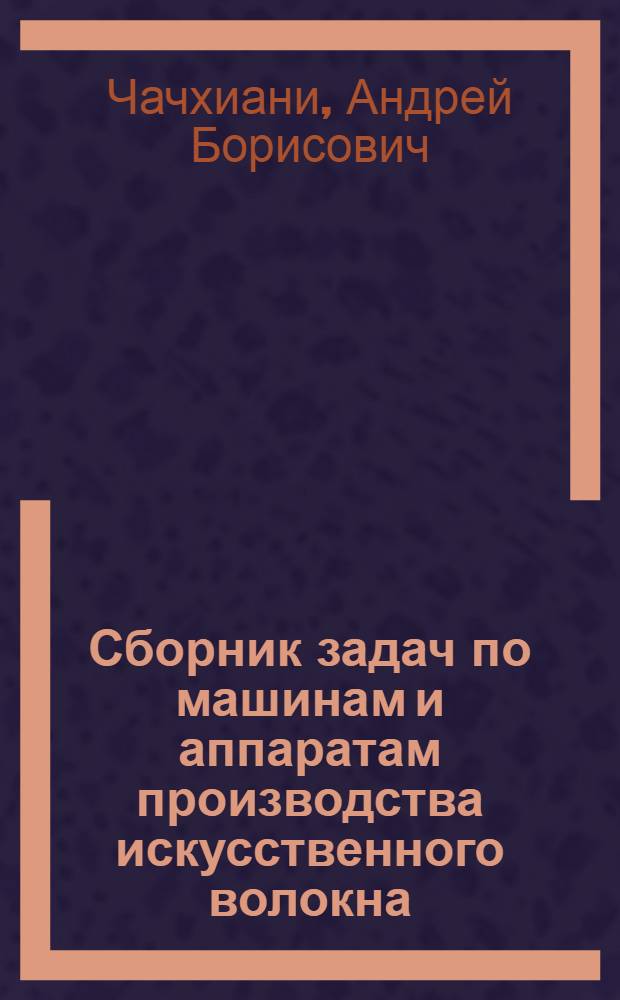 Сборник задач по машинам и аппаратам производства искусственного волокна : Утв. ГУУЗ НКЛП СССР в качестве учеб. пособия для текстильных вузов