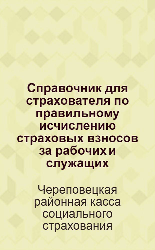 Справочник для страхователя по правильному исчислению страховых взносов за рабочих и служащих
