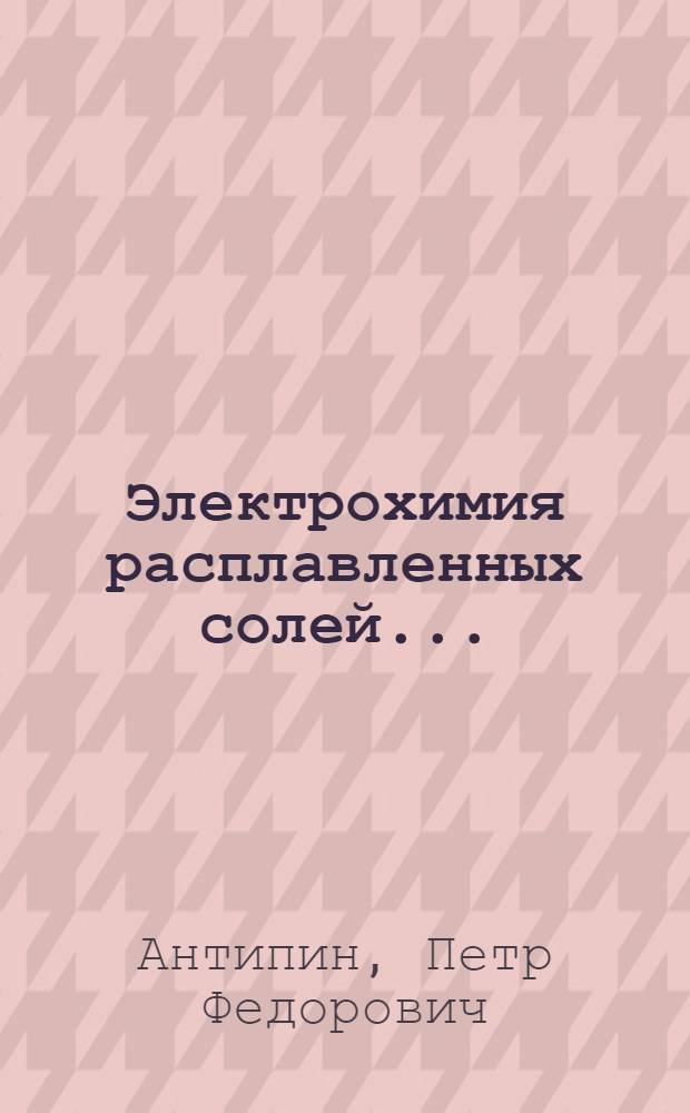 Электрохимия расплавленных солей ... : Утв. ГУУЗ НКТП СССР в качестве учеб. пособия для втузов