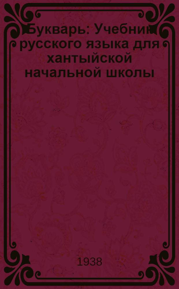 Букварь : Учебник русского языка для хантыйской начальной школы : Утв. Наркомпросом РСФСР