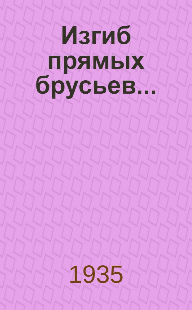 Изгиб прямых брусьев .. : Ч. 4-. Ч. 4
