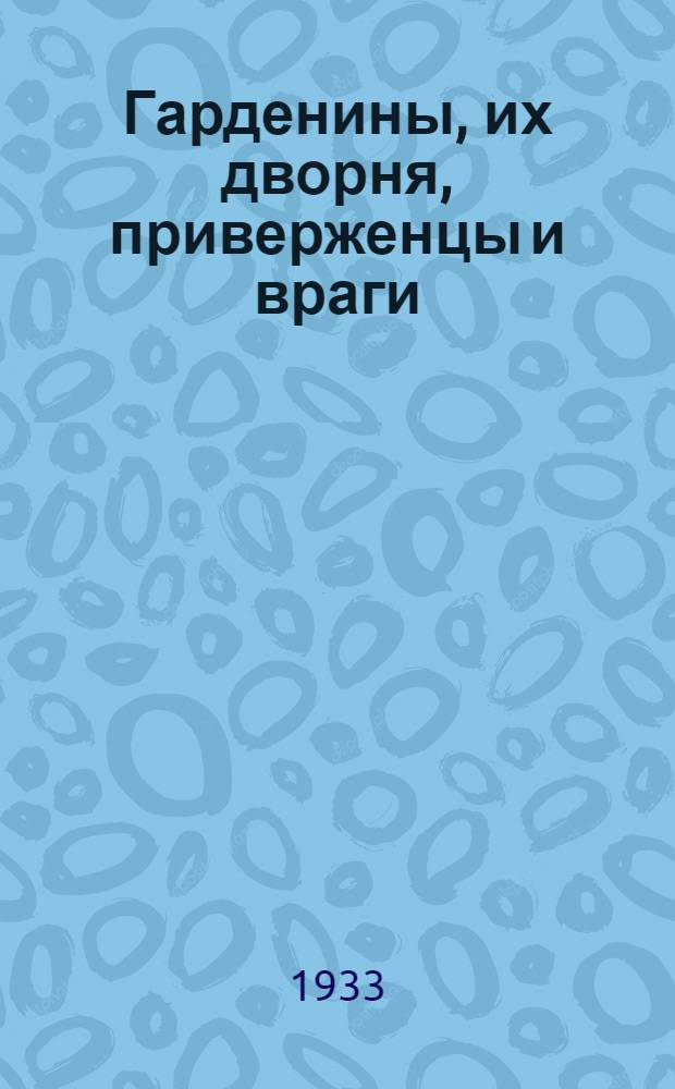 Гарденины, их дворня, приверженцы и враги : Роман ... Т. 1-. Т. 1. Ч. 1