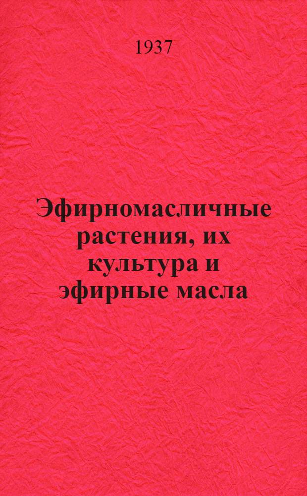 Эфирномасличные растения, их культура и эфирные масла : [Сборник] Т. 1-. Т. 3 : Специальная часть