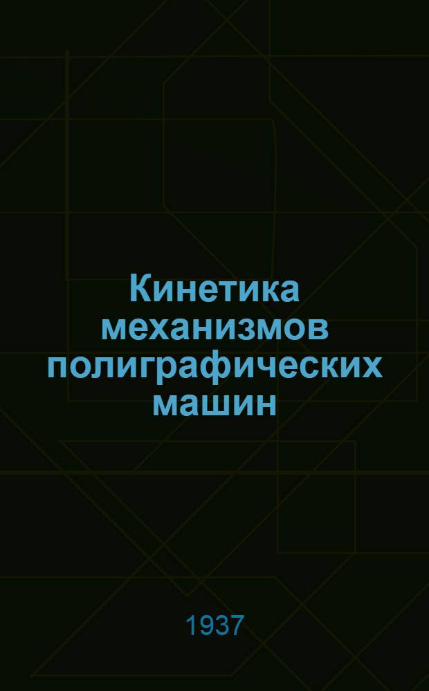 Кинетика механизмов полиграфических машин : Вып. 1-. Вып. 1 : Методы динамического анализа и основы синтеза механизмов