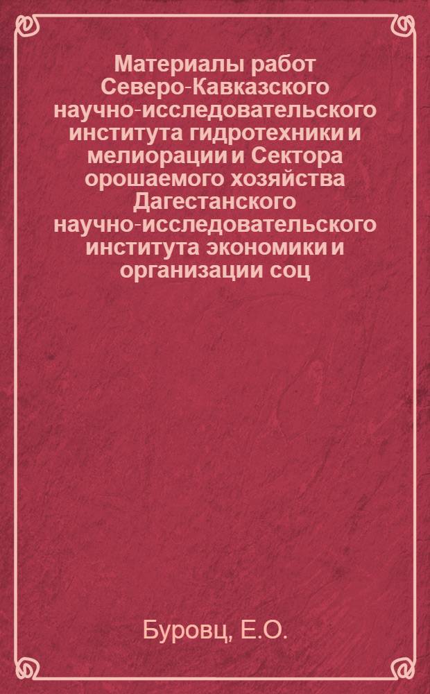 Материалы работ Северо-Кавказского научно-исследовательского института гидротехники и мелиорации и Сектора орошаемого хозяйства Дагестанского научно-исследовательского института экономики и организации соц. земледелия : [Вып.] 1-. Вып. 9 : За переустройство и организацию мелкой и мельчайшей оросительной сети