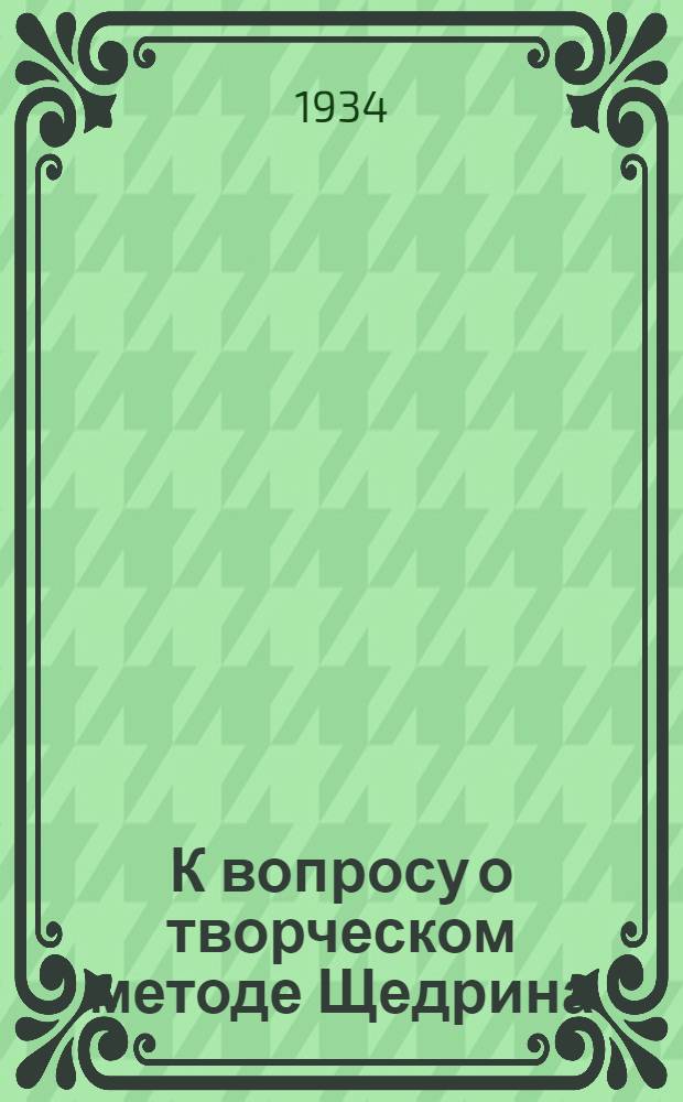 К вопросу о творческом методе Щедрина : Статья К. Юкова