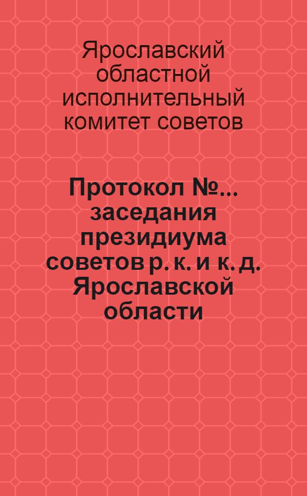 Протокол № ... заседания президиума советов р. к. и к. д. Ярославской области