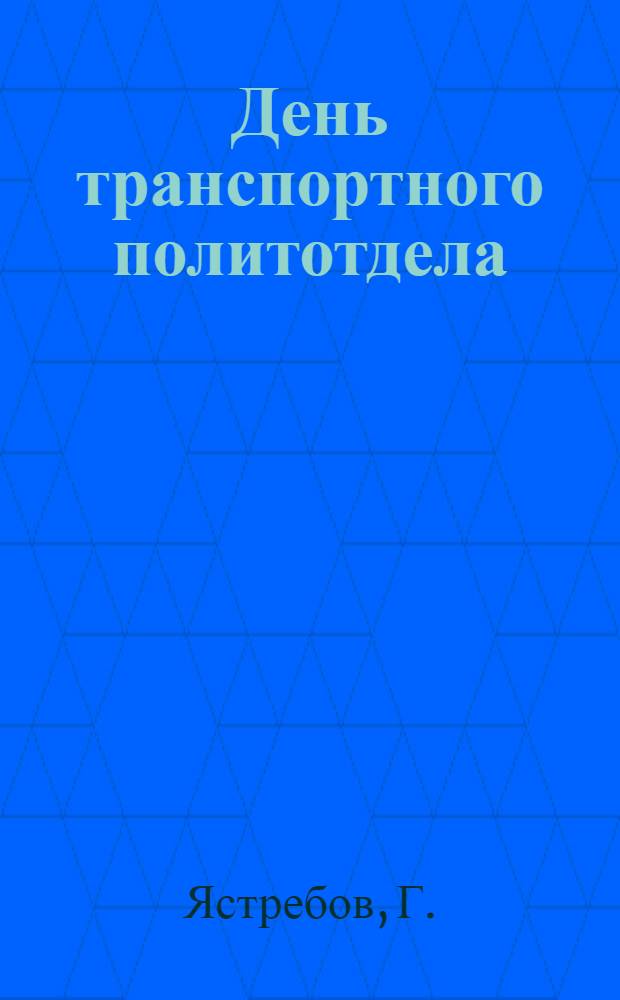 День транспортного политотдела : Очерк о работе Политотдела Кавк. района Сев.-Кавк. ж. д.