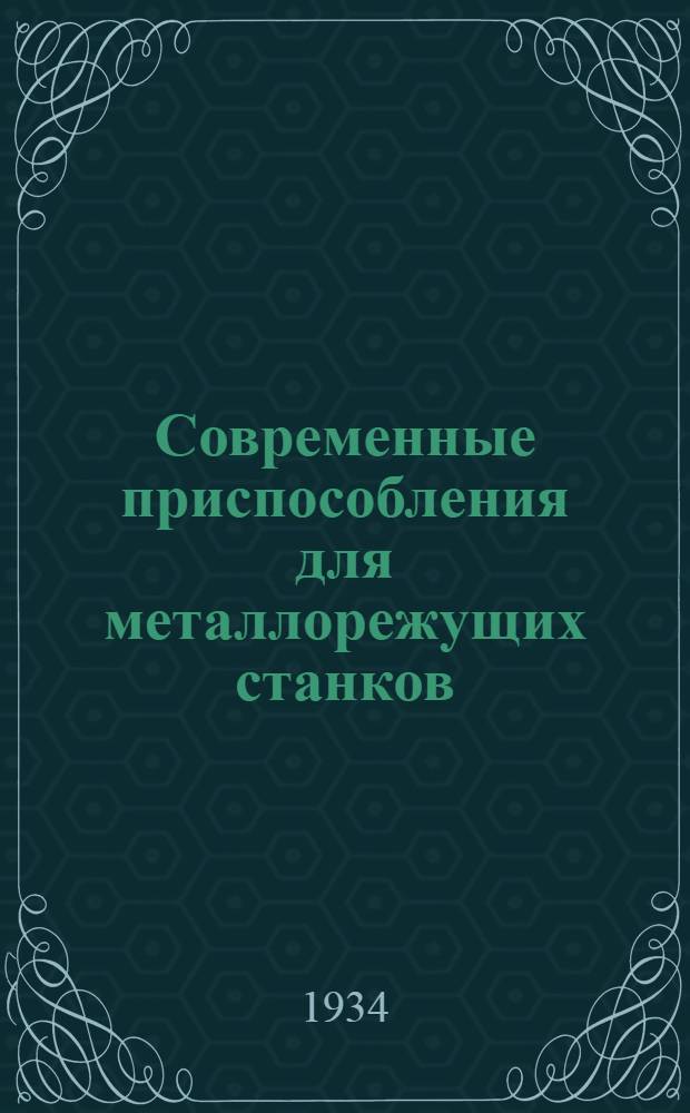 Современные приспособления для металлорежущих станков : Конспект лекций, читанных автором в МММИ им. Баумана и на Курсах по повышению квалификации инж-ров НКТП. Вып. 1-