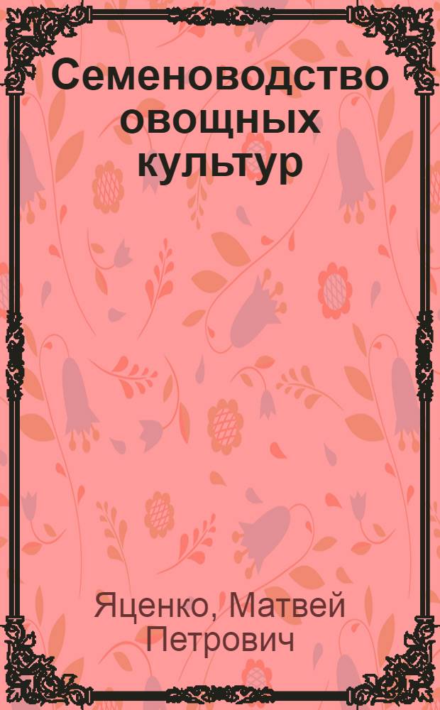 Семеноводство овощных культур : Опыт колхоза им. Сталина Буденнов. района Ворон. обл