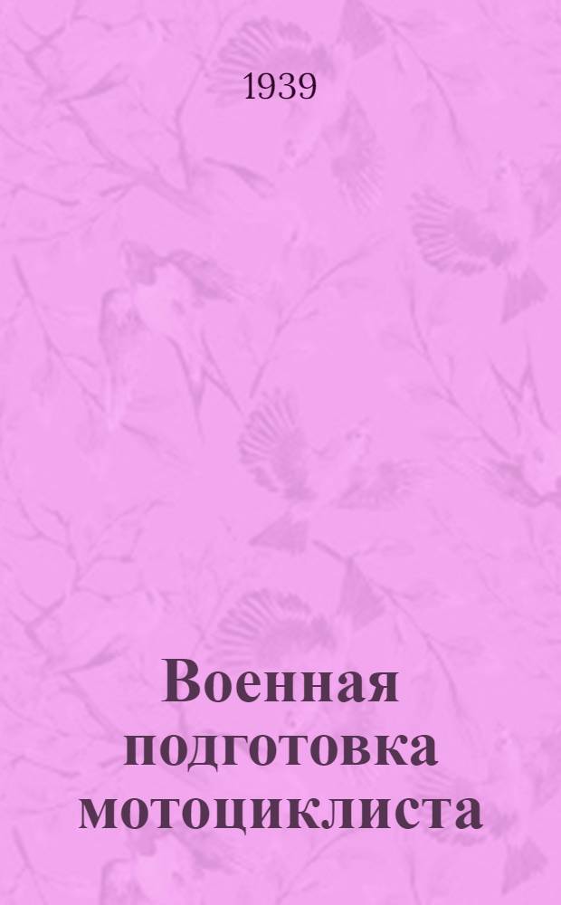 Военная подготовка мотоциклиста : Программа для школ и курсов физкульт. орг-ций : Утв. Всес. ком-том по делам физ. культуры и спорта при СНК СССР