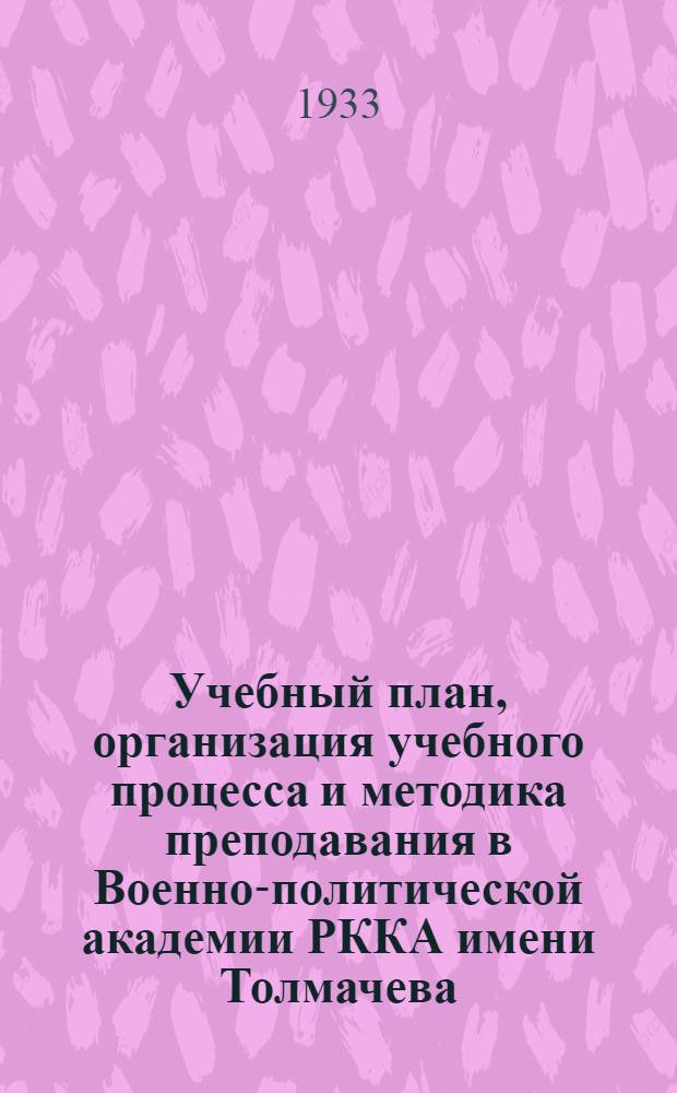 Учебный план, организация учебного процесса и методика преподавания в Военно-политической академии РККА имени Толмачева. 1932/33 учеб. год