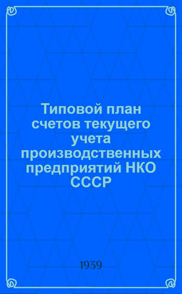 Типовой план счетов текущего учета производственных предприятий НКО СССР : (Согласно приказа НКО № 227 от 17.12.36 г. этот счетный план введен в действие с 1 янв. 1937)