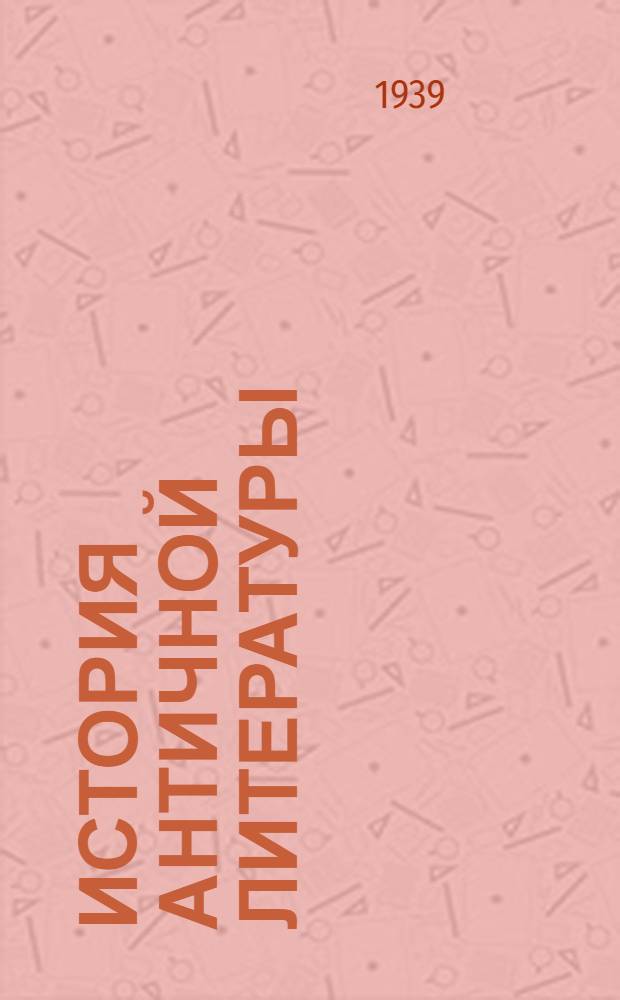 История античной литературы : (Конспект лекций, чит. на Фак. яз. и литературы в 1938-1939 учеб. году). Ч. 1-. Ч. 1 : Греческая литература