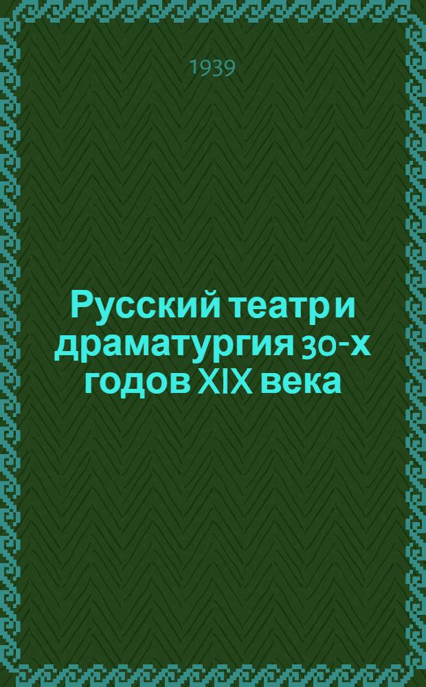 Русский театр и драматургия 30-х годов XIX века : (Из работ кафедры русской литературы)