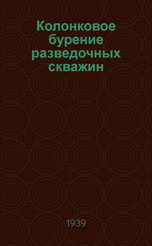 Колонковое бурение разведочных скважин : Техминимум для рабочих буровой специальности Ч. 1 -. Ч. 1